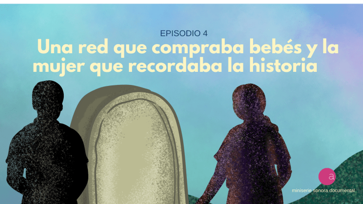 Episodio 4: Una red que compraba bebés y la mujer que recordaba la historia