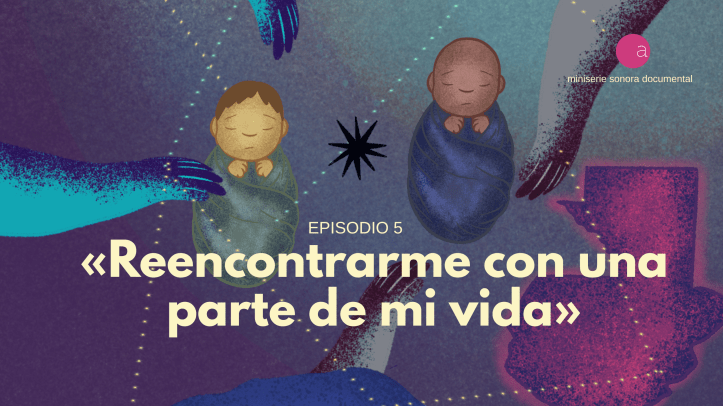 Episodio 5: «Reencontrarme con una parte de mi vida»